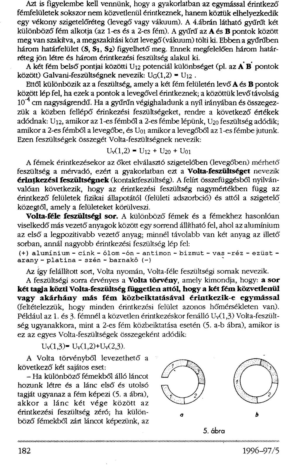 Ebben a gyűrűben három határfelület (S, S 1, S 2 ) figyelhető meg. Ennek megfelelően három határréteg jön létre és három érintkezési feszültség alakul ki.