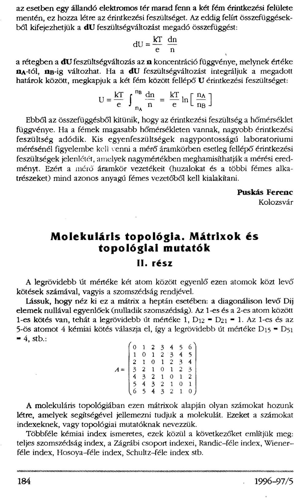 Ha a du feszültségváltozást integráljuk a megadott határok között, megkapjuk a két fém között fellépő U érintkezési feszültséget: Ebből az összefüggésből kitünik, hogy az érintkezési feszültség a