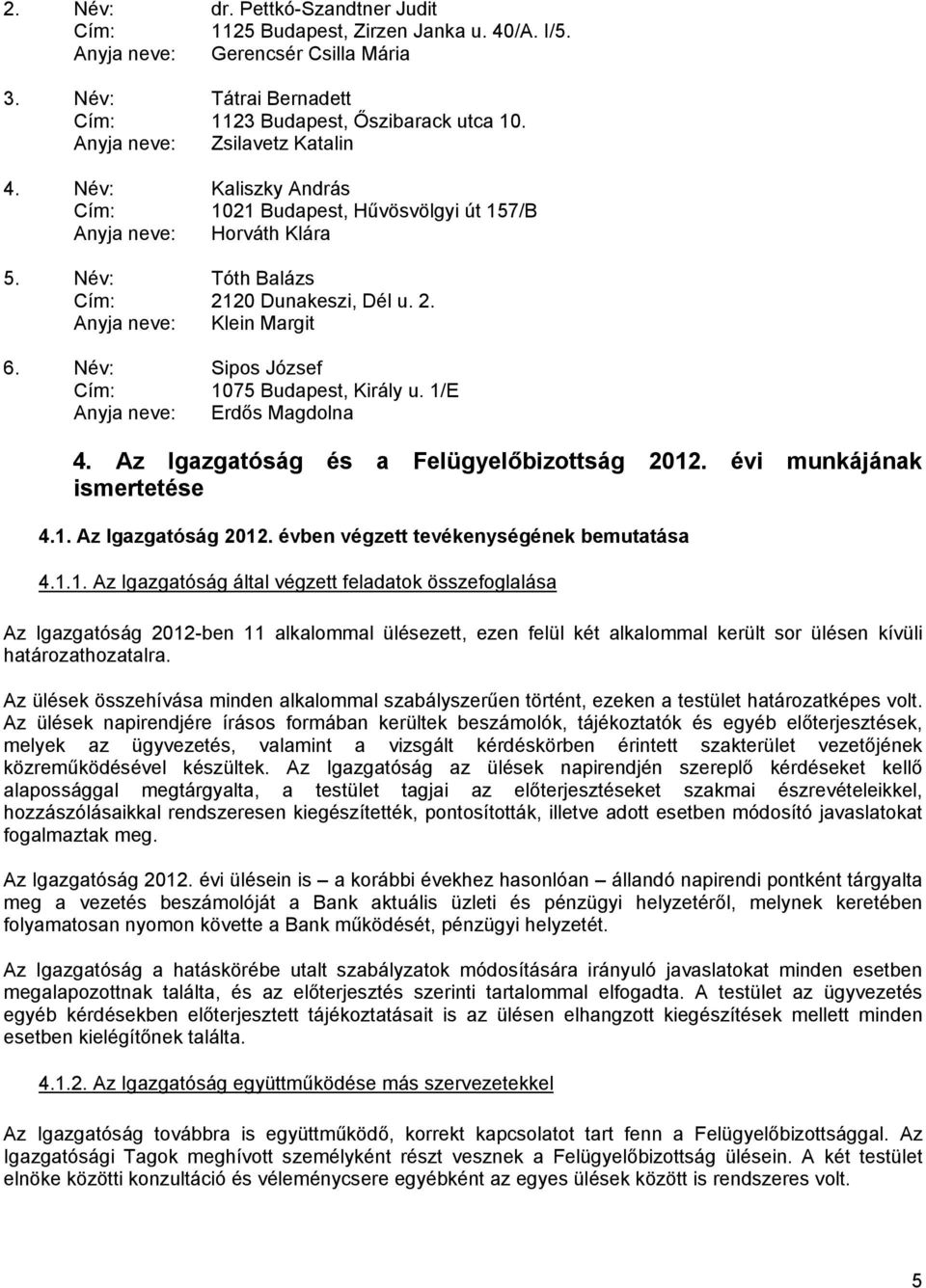 Név: Sipos József Cím: 1075 Budapest, Király u. 1/E Anyja neve: Erdős Magdolna 4. Az Igazgatóság és a Felügyelőbizottság 2012. évi munkájának ismertetése 4.1. Az Igazgatóság 2012.