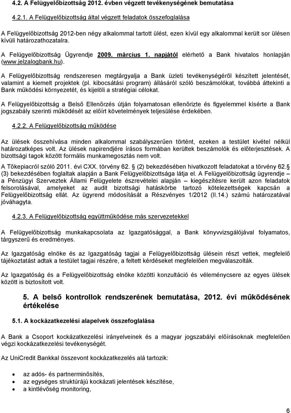 A Felügyelőbizottság által végzett feladatok összefoglalása A Felügyelőbizottság 2012-ben négy alkalommal tartott ülést, ezen kívül egy alkalommal került sor ülésen kívüli határozathozatalra.