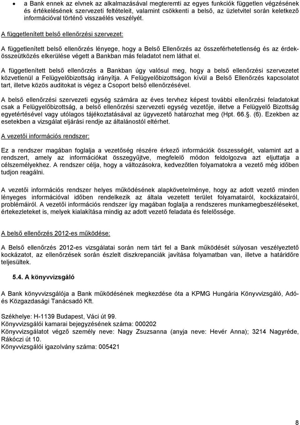 A függetlenített belső ellenőrzési szervezet: A függetlenített belső ellenőrzés lényege, hogy a Belső Ellenőrzés az összeférhetetlenség és az érdekösszeütközés elkerülése végett a Bankban más