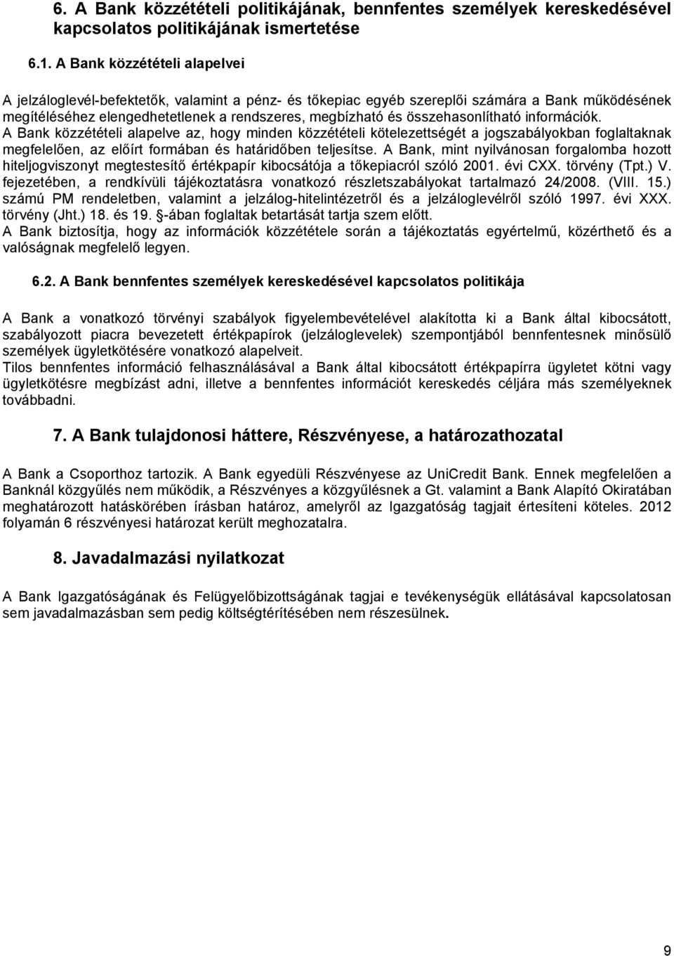 összehasonlítható információk. A Bank közzétételi alapelve az, hogy minden közzétételi kötelezettségét a jogszabályokban foglaltaknak megfelelően, az előírt formában és határidőben teljesítse.