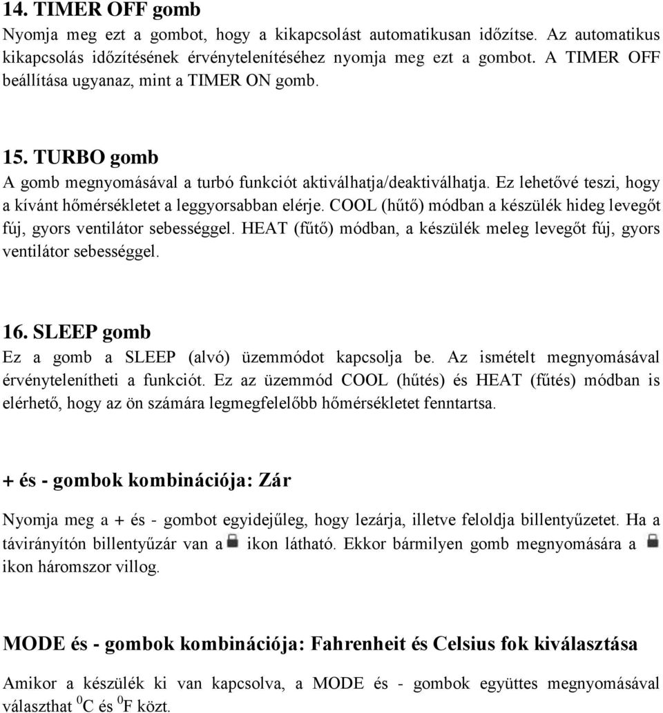 Ez lehetővé teszi, hogy a kívánt hőmérsékletet a leggyorsabban elérje. COOL (hűtő) módban a készülék hideg levegőt fúj, gyors ventilátor sebességgel.