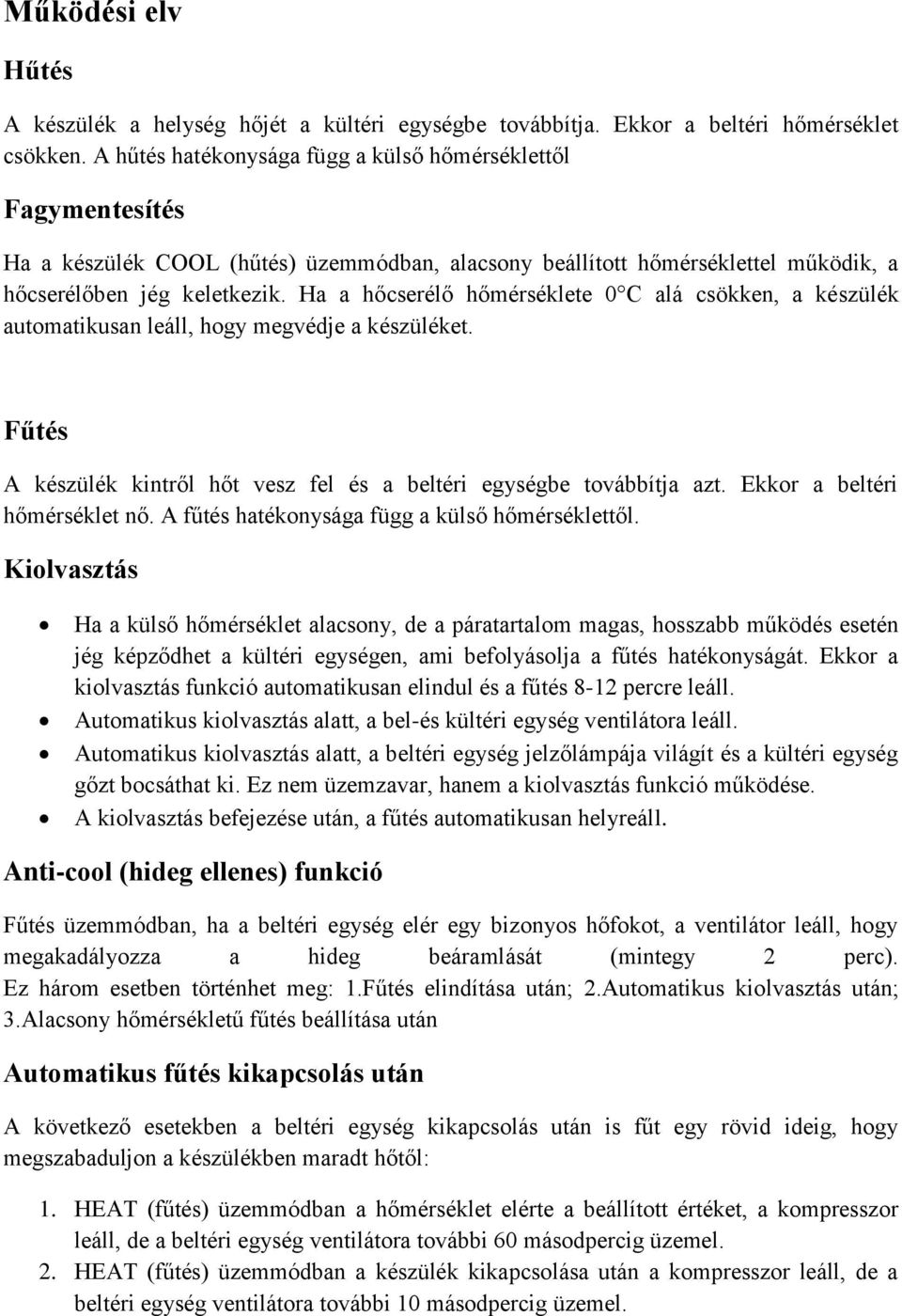 Ha a hőcserélő hőmérséklete 0 C alá csökken, a készülék automatikusan leáll, hogy megvédje a készüléket. Fűtés A készülék kintről hőt vesz fel és a beltéri egységbe továbbítja azt.