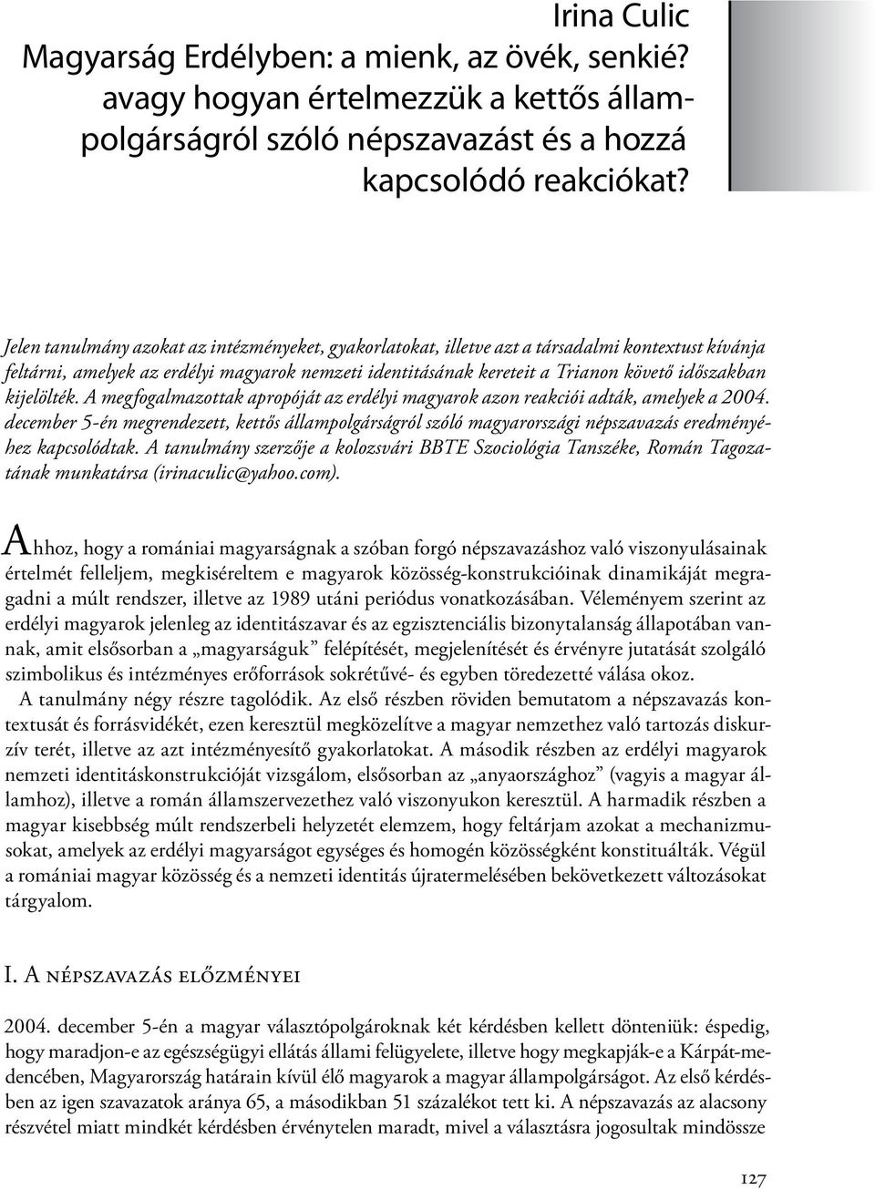 kijelölték. A megfogalmazottak apropóját az erdélyi magyarok azon reakciói adták, amelyek a 2004.