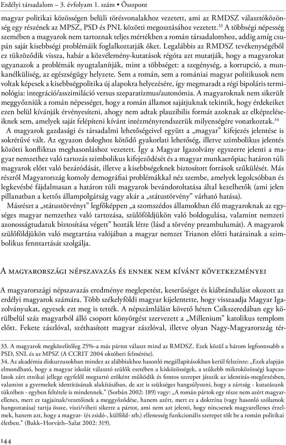 33 A többségi népesség szemében a magyarok nem tartoznak teljes mértékben a román társadalomhoz, addig amíg csupán saját kisebbségi problémáik foglalkoztatják őket.