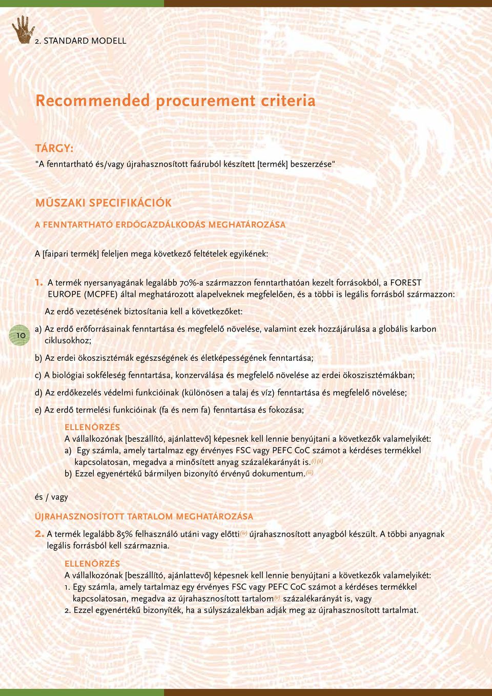 A termék nyersanyagának legalább 70%-a származzon fenntarthatóan kezelt forrásokból, a FOREST EUROPE (MCPFE) által meghatározott alapelveknek megfelelően, és a többi is legális forrásból származzon: