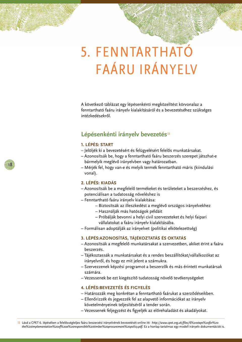 Azonosítsák be, hogy a fenntartható faáru beszerzés szerepet játszhat-e bármelyik meglévő irányelvben vagy határozatban. Mérjék fel, hogy van-e és melyik termék fenntartható máris (kiindulási vonal).