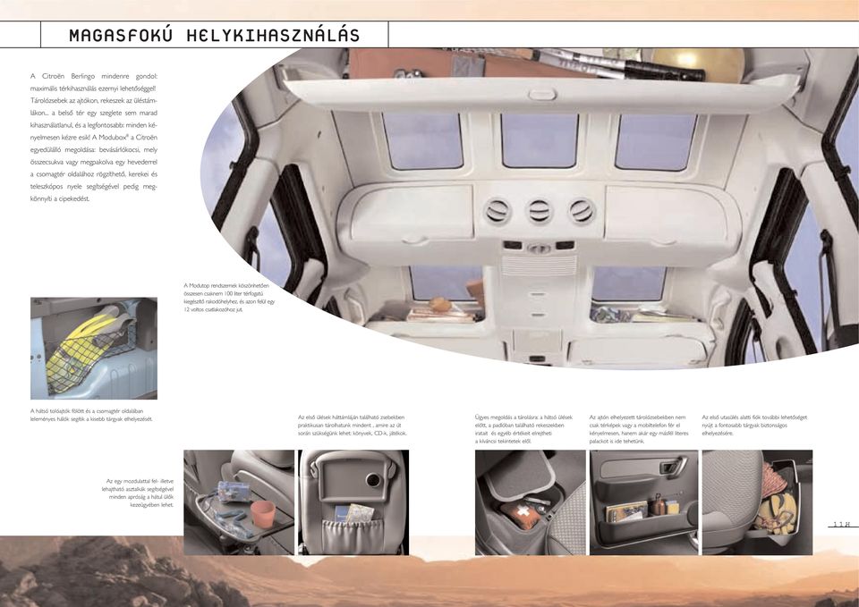 A Modubox a Citroën egyedülálló megoldása: bevásárlókocsi, mely összecsukva vagy megpakolva egy hevederrel a csomagtér oldalához rögzíthetô, kerekei és teleszkópos nyele segítségével pedig