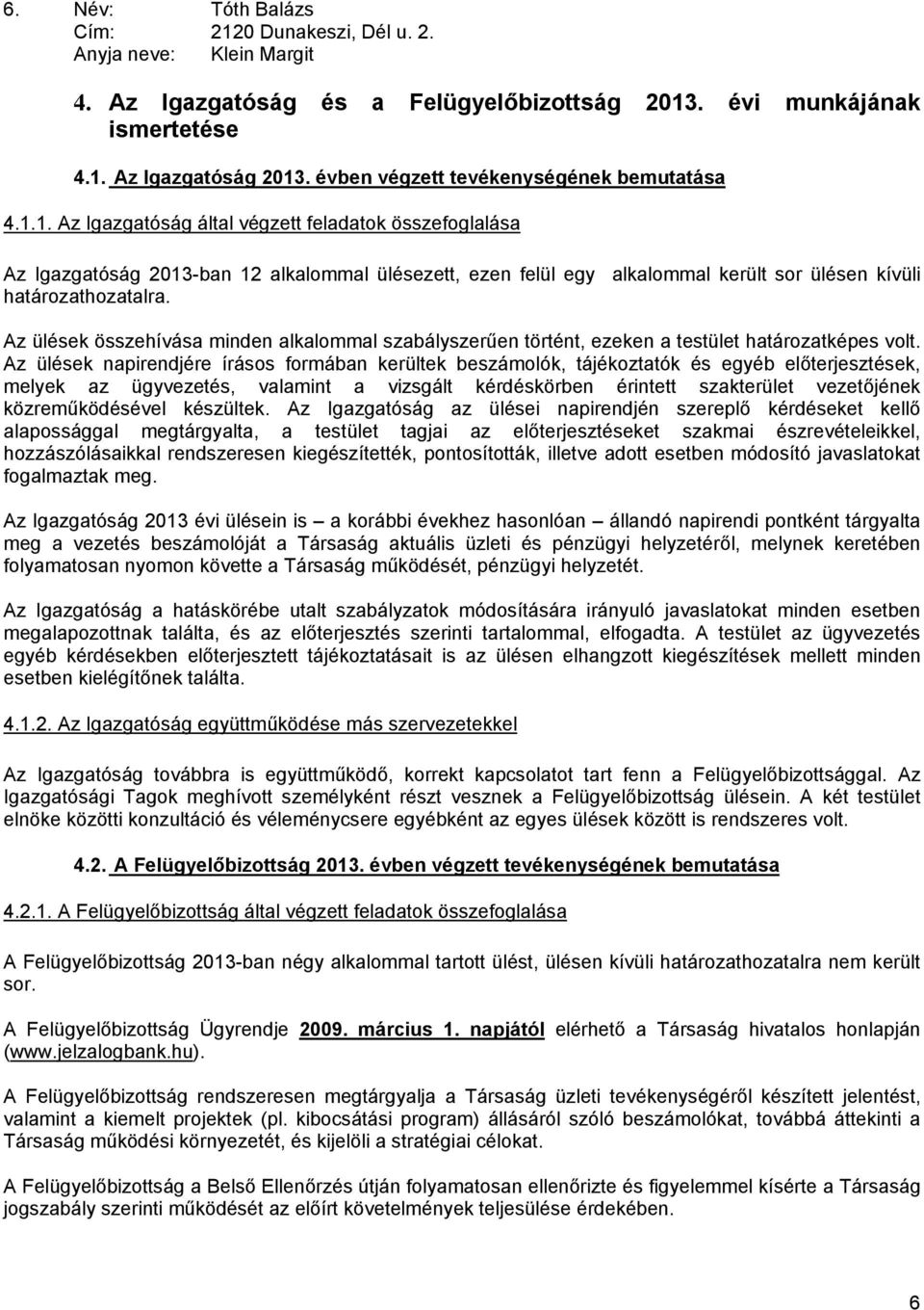 1. Az Igazgatóság által végzett feladatok összefoglalása Az Igazgatóság 2013-ban 12 alkalommal ülésezett, ezen felül egy alkalommal került sor ülésen kívüli határozathozatalra.