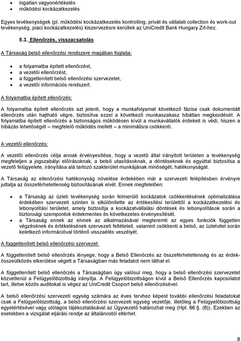 Ellenőrzés, visszacsatolás A Társaság belső ellenőrzési rendszere magában foglalja: a folyamatba épített ellenőrzést, a vezetői ellenőrzést, a függetlenített belső ellenőrzési szervezetet, a vezetői