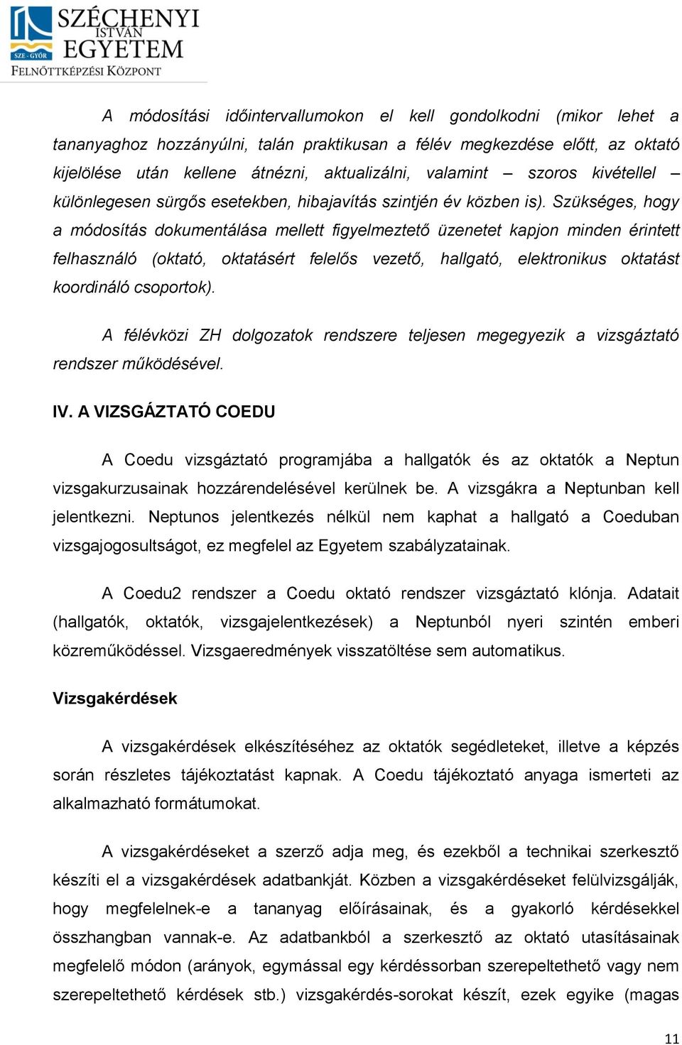 Szükséges, hogy a módosítás dokumentálása mellett figyelmeztető üzenetet kapjon minden érintett felhasználó (oktató, oktatásért felelős vezető, hallgató, elektronikus oktatást koordináló csoportok).