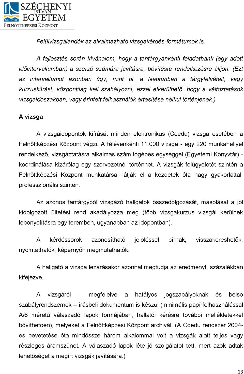 a Neptunban a tárgyfelvételt, vagy kurzuskiírást, központilag kell szabályozni, ezzel elkerülhető, hogy a változtatások vizsgaidőszakban, vagy érintett felhasználók értesítése nélkül történjenek.