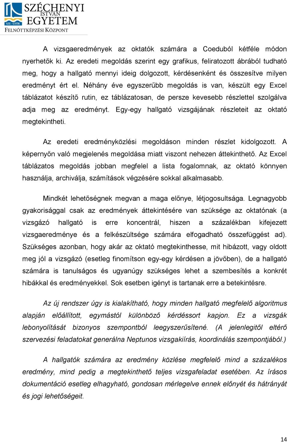 Néhány éve egyszerűbb megoldás is van, készült egy Excel táblázatot készítő rutin, ez táblázatosan, de persze kevesebb részlettel szolgálva adja meg az eredményt.