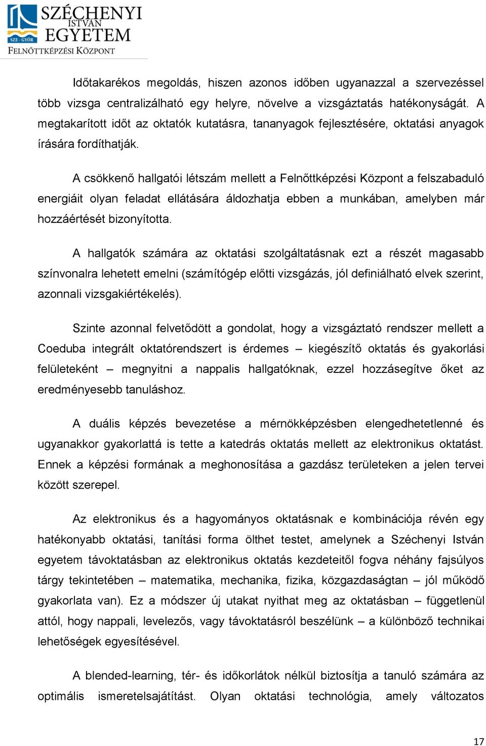 A csökkenő hallgatói létszám mellett a Felnőttképzési Központ a felszabaduló energiáit olyan feladat ellátására áldozhatja ebben a munkában, amelyben már hozzáértését bizonyította.