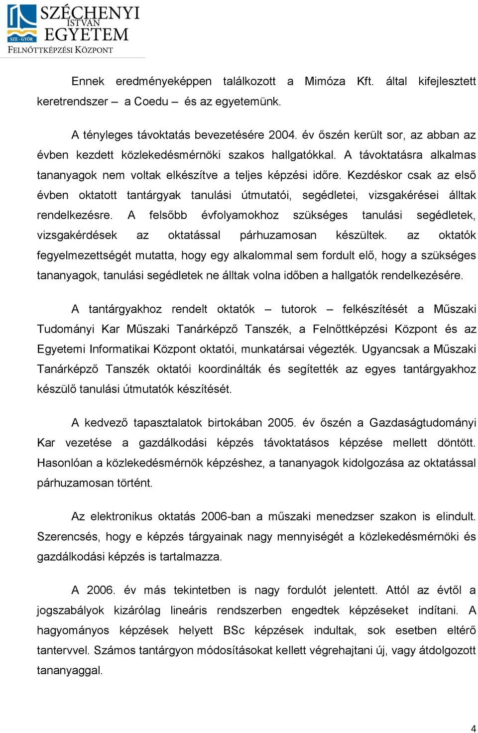 Kezdéskor csak az első évben oktatott tantárgyak tanulási útmutatói, segédletei, vizsgakérései álltak rendelkezésre.