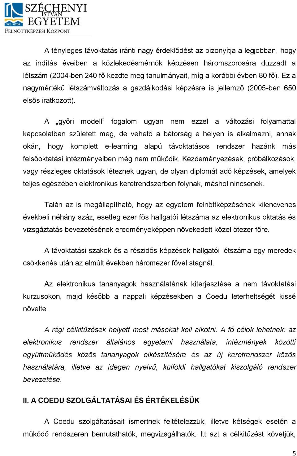 A győri modell fogalom ugyan nem ezzel a változási folyamattal kapcsolatban született meg, de vehető a bátorság e helyen is alkalmazni, annak okán, hogy komplett e-learning alapú távoktatásos