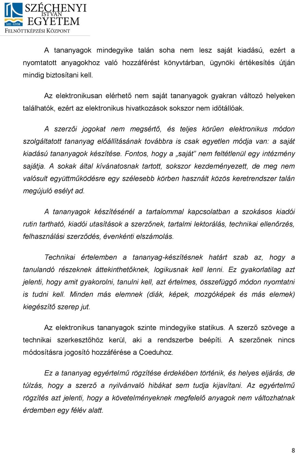 A szerzői jogokat nem megsértő, és teljes körűen elektronikus módon szolgáltatott tananyag előállításának továbbra is csak egyetlen módja van: a saját kiadású tananyagok készítése.