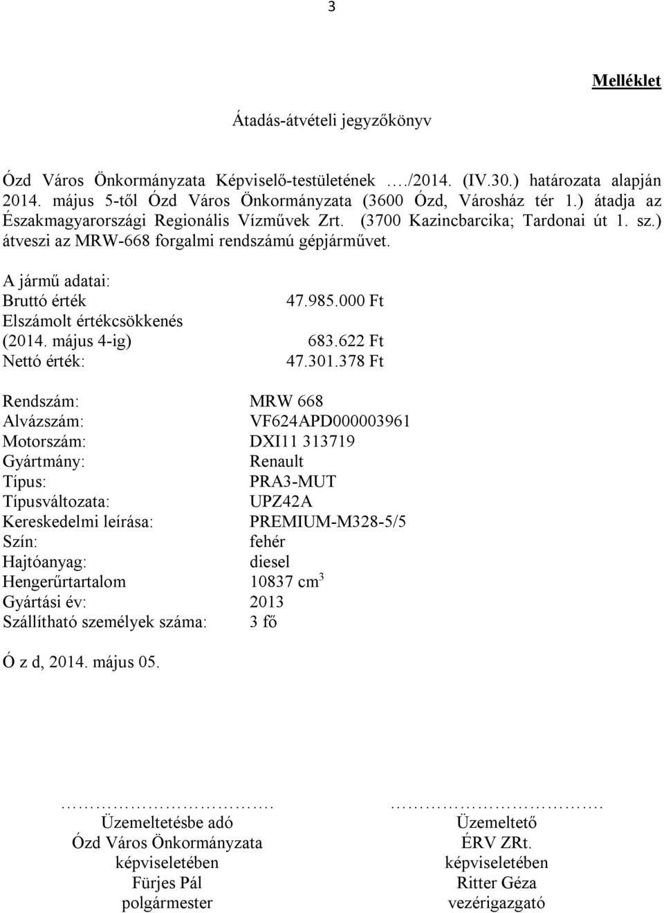 000 Ft Elszámolt értékcsökkenés (2014. május 4-ig) 683.622 Ft Nettó érték: 47.301.