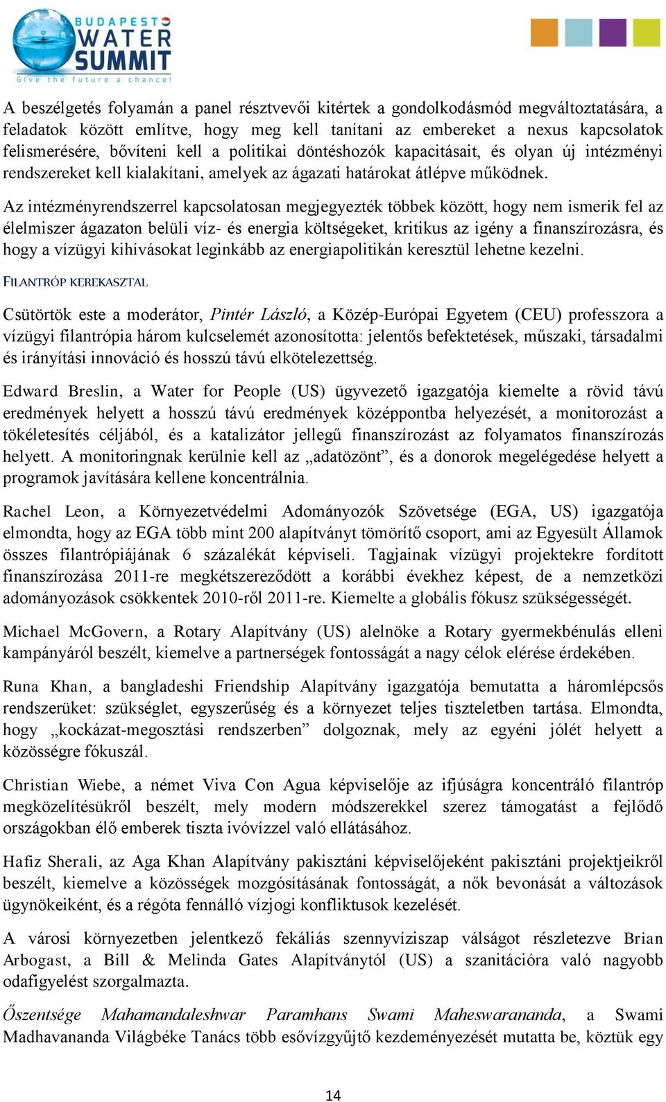 Az intézményrendszerrel kapcsolatosan megjegyezték többek között, hogy nem ismerik fel az élelmiszer ágazaton belüli víz- és energia költségeket, kritikus az igény a finanszírozásra, és hogy a