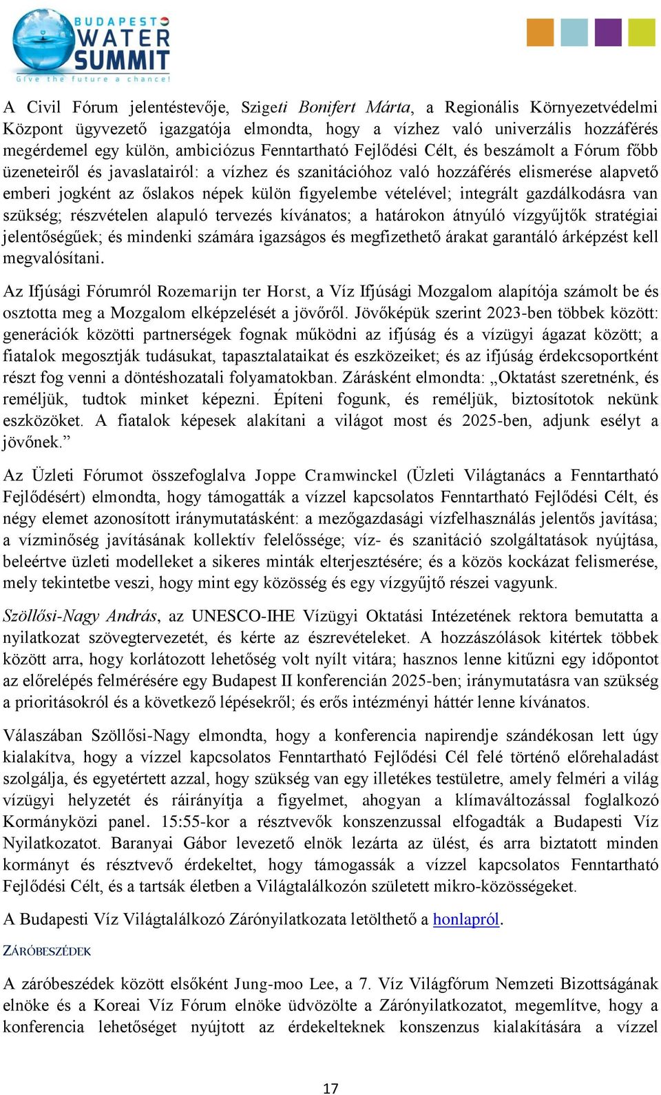 vételével; integrált gazdálkodásra van szükség; részvételen alapuló tervezés kívánatos; a határokon átnyúló vízgyűjtők stratégiai jelentőségűek; és mindenki számára igazságos és megfizethető árakat