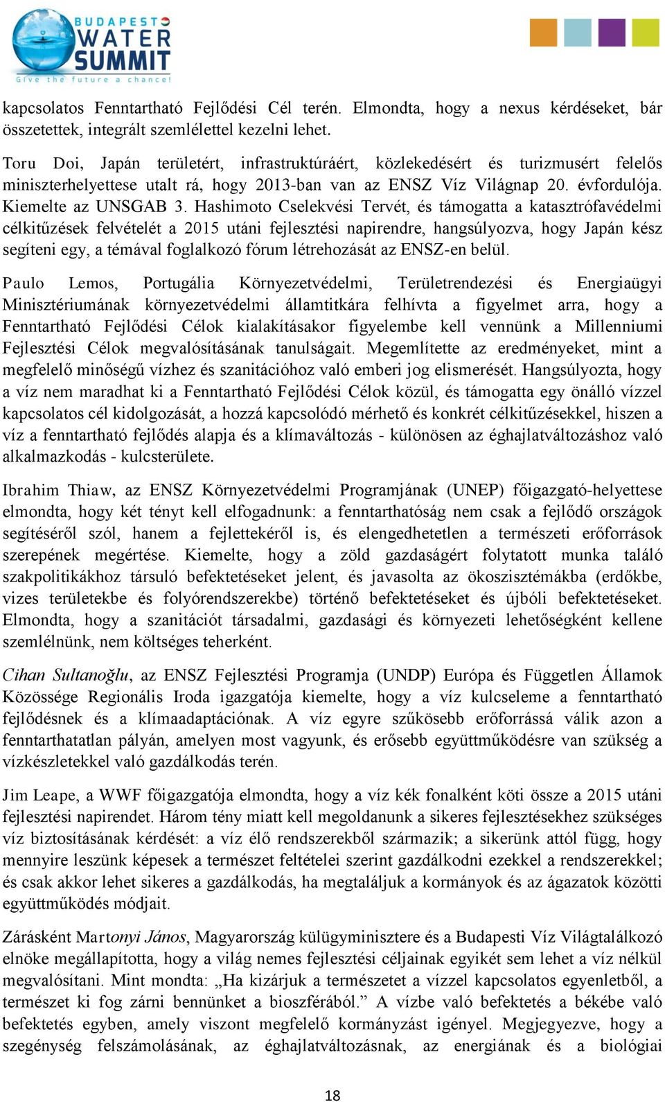 Hashimoto Cselekvési Tervét, és támogatta a katasztrófavédelmi célkitűzések felvételét a 2015 utáni fejlesztési napirendre, hangsúlyozva, hogy Japán kész segíteni egy, a témával foglalkozó fórum