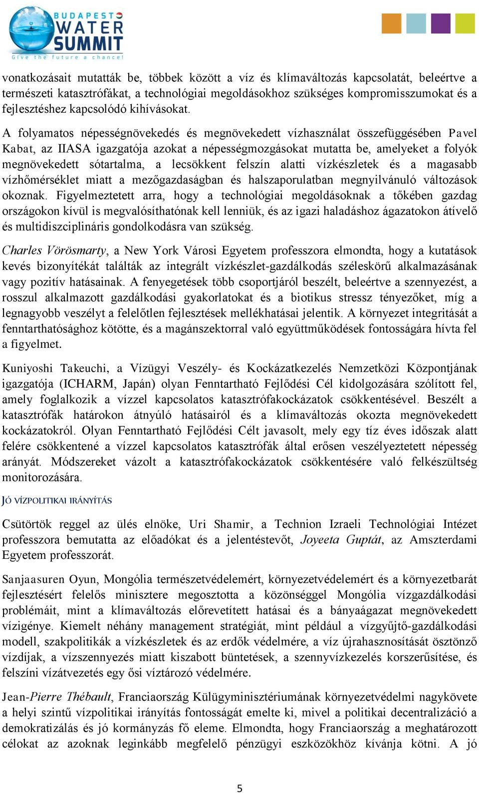 A folyamatos népességnövekedés és megnövekedett vízhasználat összefüggésében Pavel Kabat, az IIASA igazgatója azokat a népességmozgásokat mutatta be, amelyeket a folyók megnövekedett sótartalma, a