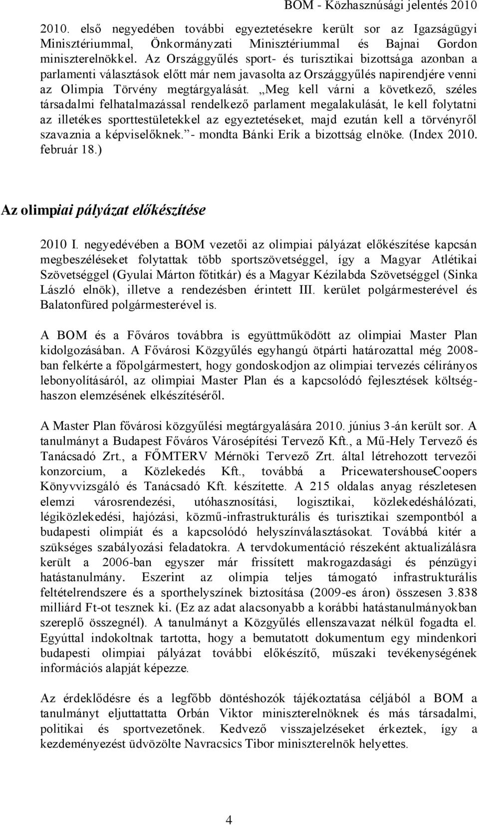 Meg kell várni a következő, széles társadalmi felhatalmazással rendelkező parlament megalakulását, le kell folytatni az illetékes sporttestületekkel az egyeztetéseket, majd ezután kell a törvényről