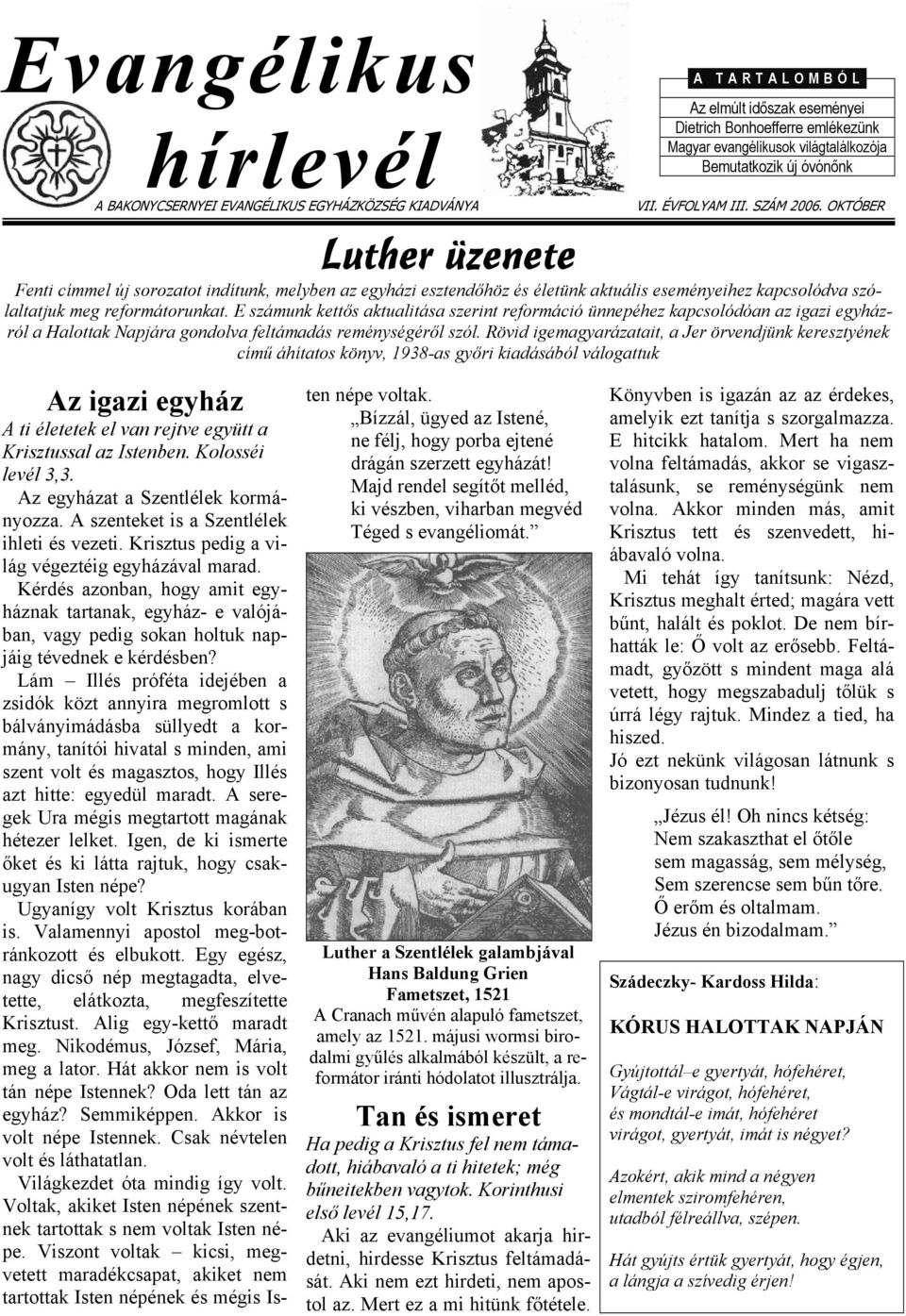 OKTÓBER Luther üzenete Fenti címmel új sorozatot indítunk, melyben az egyházi esztendőhöz és életünk aktuális eseményeihez kapcsolódva szólaltatjuk meg reformátorunkat.