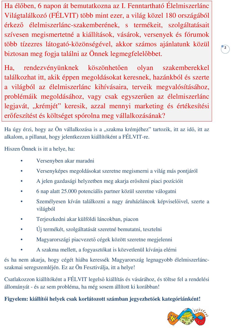 kiállítások, vásárok, versenyek és fórumok több tízezres látogató-közönségével, akkor számos ajánlatunk közül biztosan meg fogja találni az Önnek legmegfelelőbbet.