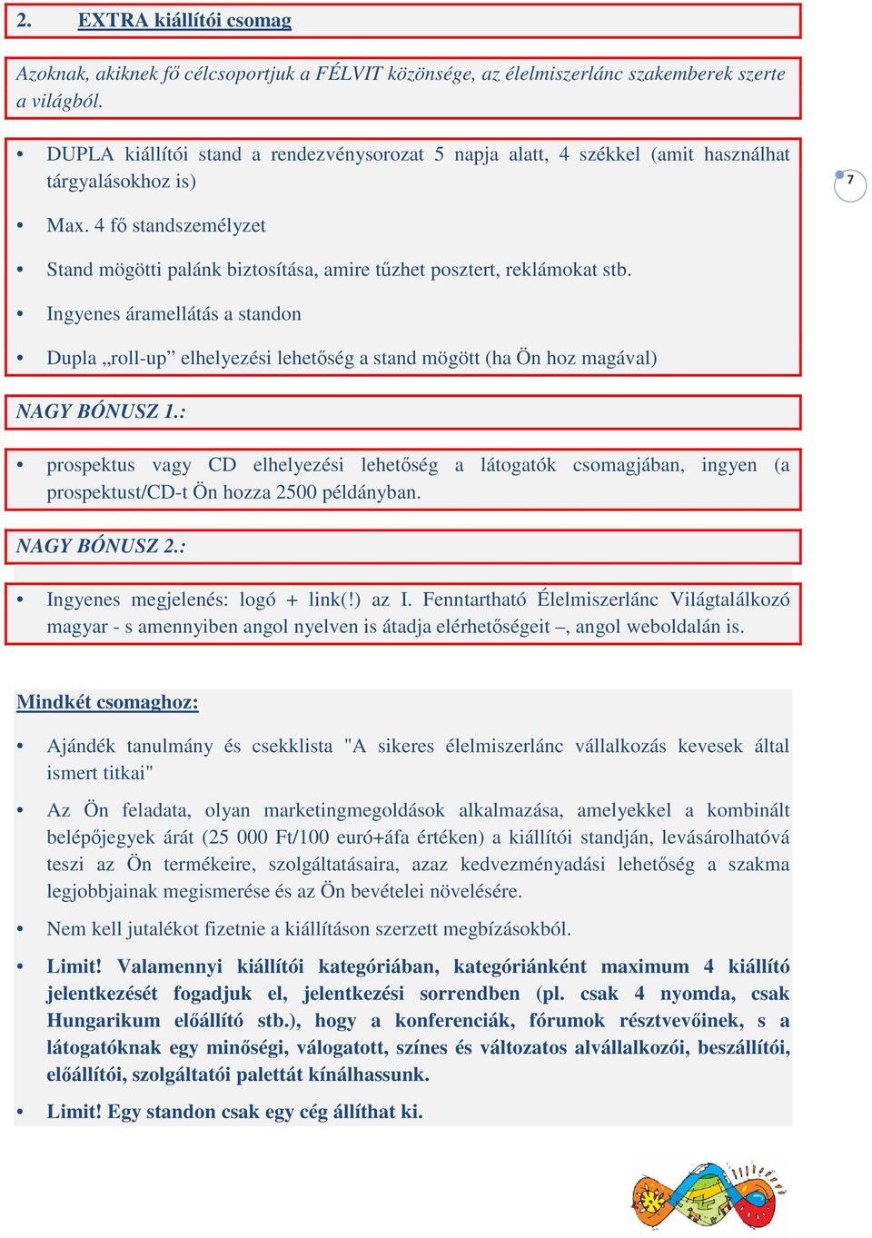 4 fő standszemélyzet Stand mögötti palánk biztosítása, amire tűzhet posztert, reklámokat stb.