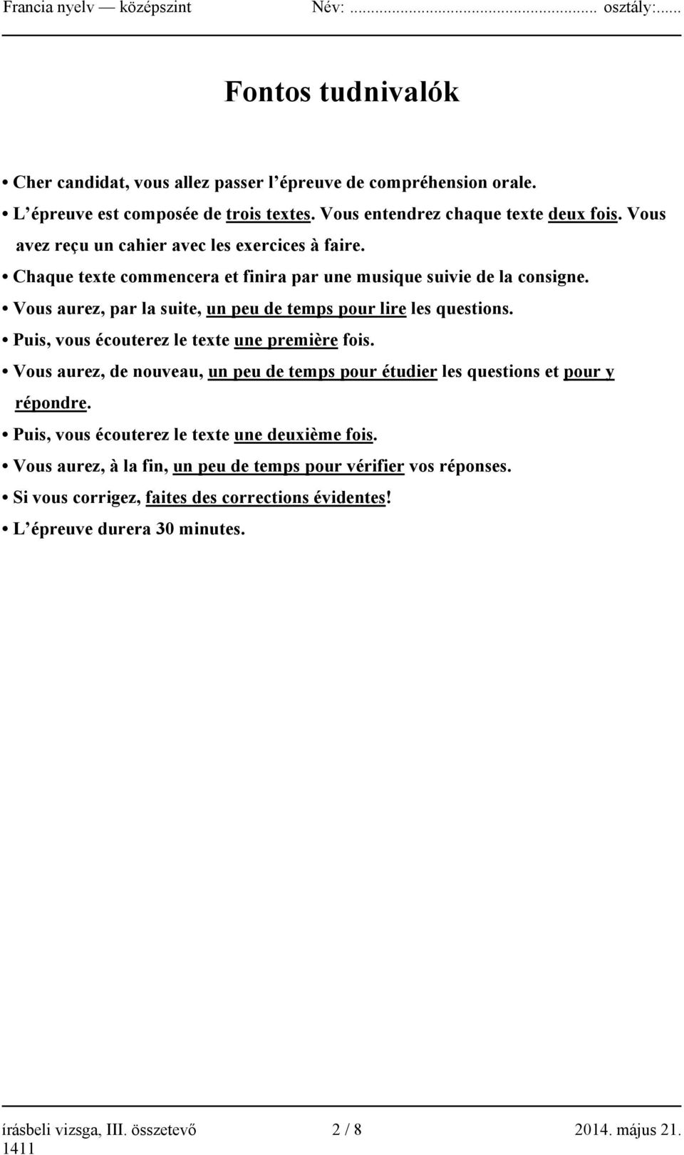 Vous aurez, par la suite, un peu de temps pour lire les questions. Puis, vous écouterez le texte une première fois.