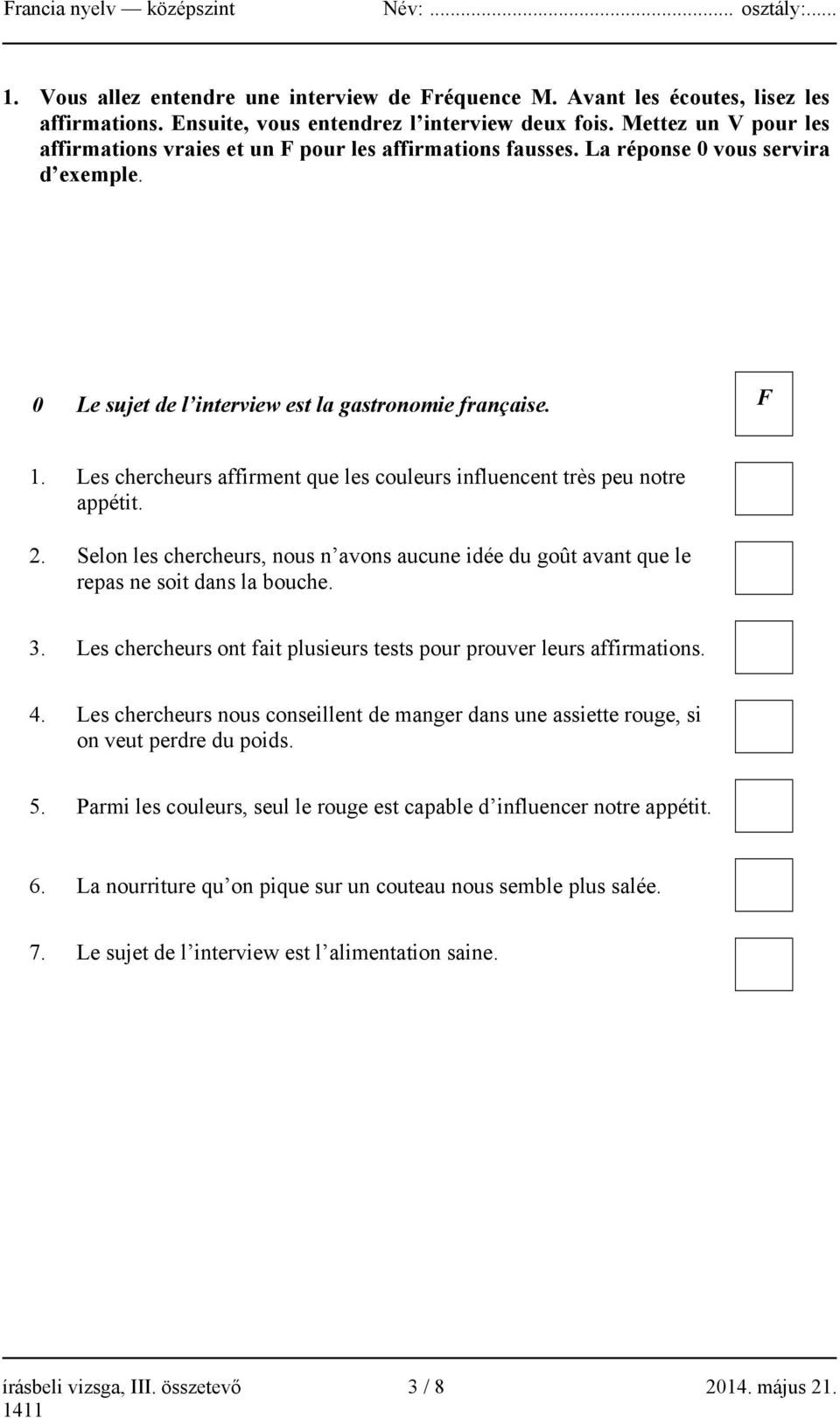 Les chercheurs affirment que les couleurs influencent très peu notre appétit. 2. Selon les chercheurs, nous n avons aucune idée du goût avant que le repas ne soit dans la bouche. 3.