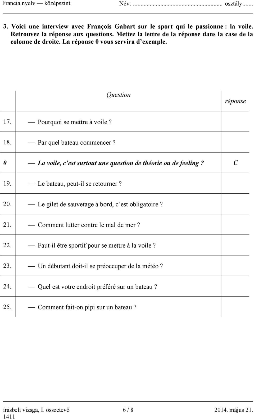 0 La voile, c est surtout une question de théorie ou de feeling? C 19. Le bateau, peut-il se retourner? 20. Le gilet de sauvetage à bord, c est obligatoire? 21.