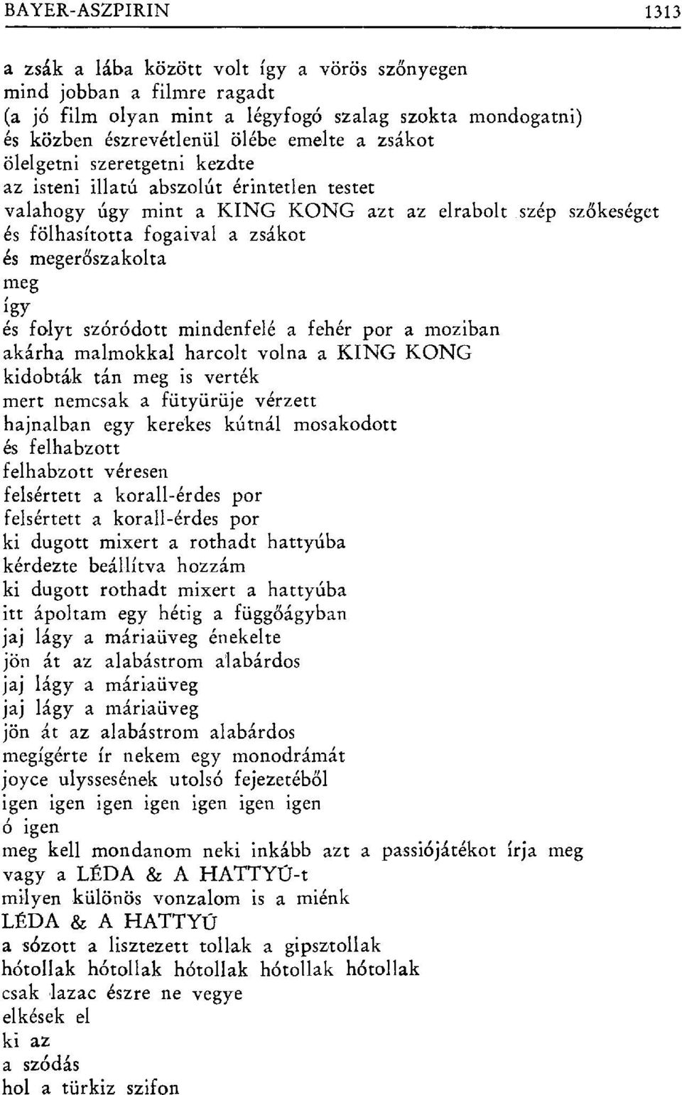 így és folyt szóródott mindenfelé a fehér pora moziban akárha malmokkal harcolt volna a KING KONG kidobták tán meg is verték mert nemcsak a fütyürüje vérzett hajnalban egy kerekes kútnál mosakodott