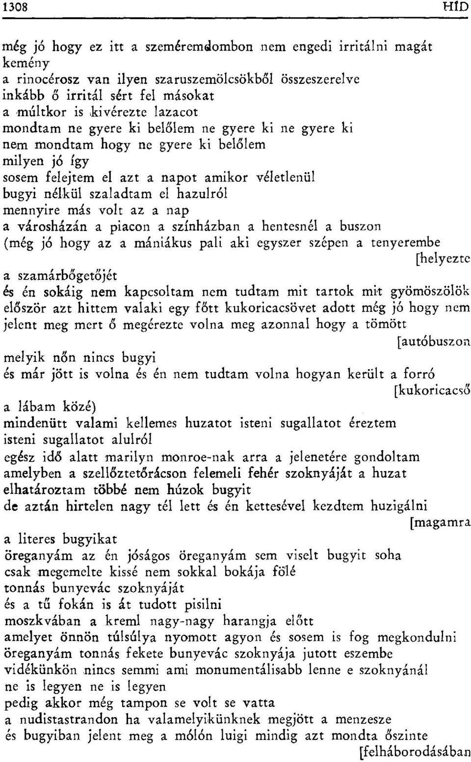 mennyire más volt az a nap a városházán a piacon a színházban a hentesnél a buszon (még jó hogy az a mániákus pali aki egyszer szépen a tenyerembe [helyezte a szamárb őgetőjét és én sokáig nem