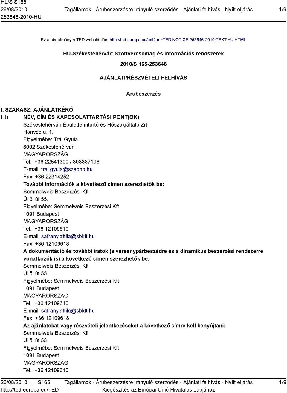 1) NÉV, CÍM ÉS KAPCSOLATTARTÁSI PONT(OK) Székesfehérvári Épületfenntartó és Hőszolgáltató Zrt. Honvéd u. 1. Figyelmébe: Tráj Gyula 8002 Székesfehérvár Tel. +36 22541300 / 303387198 E-mail: traj.