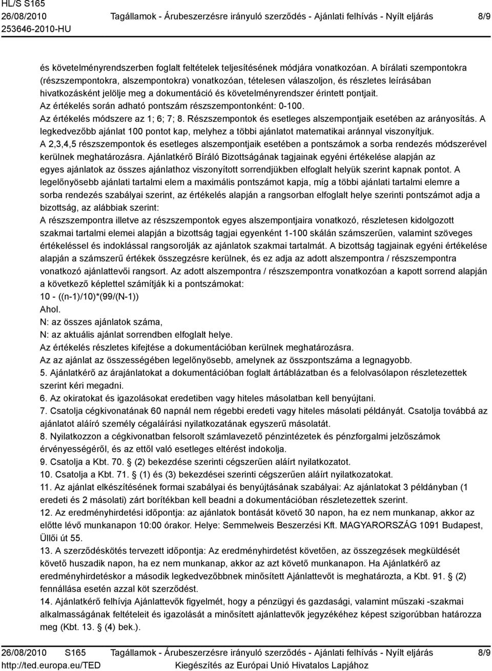 pontjait. Az értékelés során adható pontszám részszempontonként: 0-100. Az értékelés módszere az 1; 6; 7; 8. Részszempontok és esetleges alszempontjaik esetében az arányosítás.