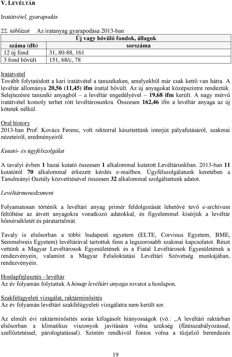 a tanszékeken, amelyekből már csak kettő van hátra. A levéltár állománya 20,56 (11,45) ifm irattal bővült. Az új anyagokat középszintre rendeztük.