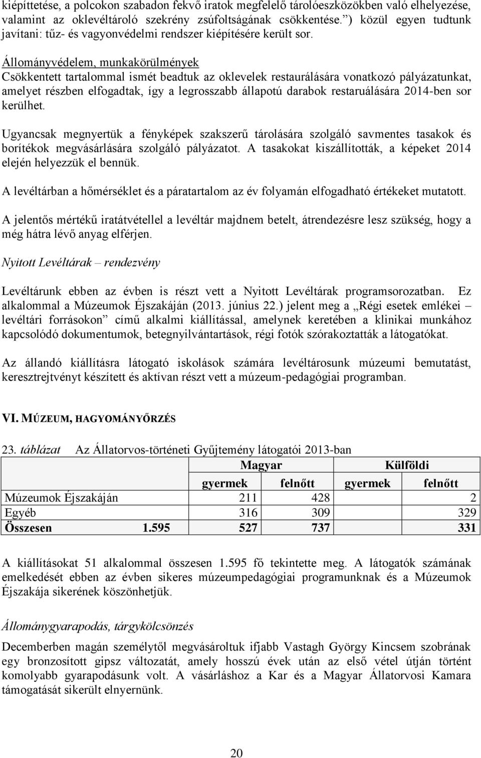 Állományvédelem, munkakörülmények Csökkentett tartalommal ismét beadtuk az oklevelek restaurálására vonatkozó pályázatunkat, amelyet részben elfogadtak, így a legrosszabb állapotú darabok