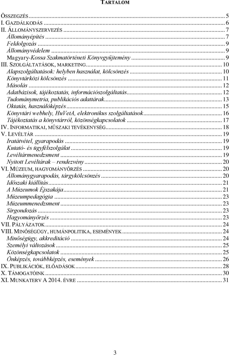 .. 12 Tudománymetria, publikációs adattárak... 13 Oktatás, használóképzés... 15 Könyvtári webhely, HuVetA, elektronikus szolgáltatások... 16 Tájékoztatás a könyvtárról, közönségkapcsolatok... 17 IV.