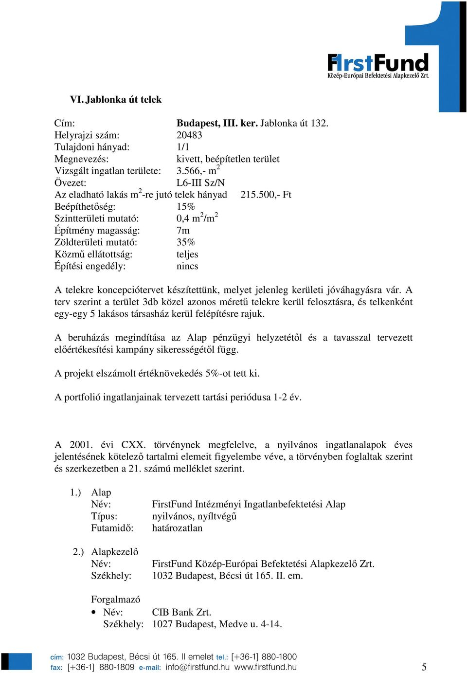 500,- Ft Beépíthetıség: 15% Szintterületi mutató: 0,4 m 2 /m 2 Építmény magasság: 7m Zöldterületi mutató: 35% Közmő ellátottság: teljes Építési engedély: nincs A telekre koncepciótervet készítettünk,