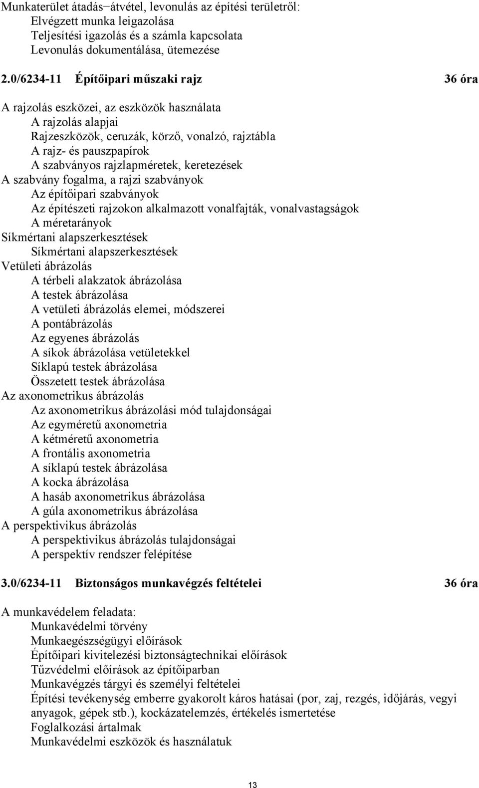 rajzlapméretek, keretezések A szabvány fogalma, a rajzi szabványok Az építőipari szabványok Az építészeti rajzokon alkalmazott vonalfajták, vonalvastagságok A méretarányok Síkmértani