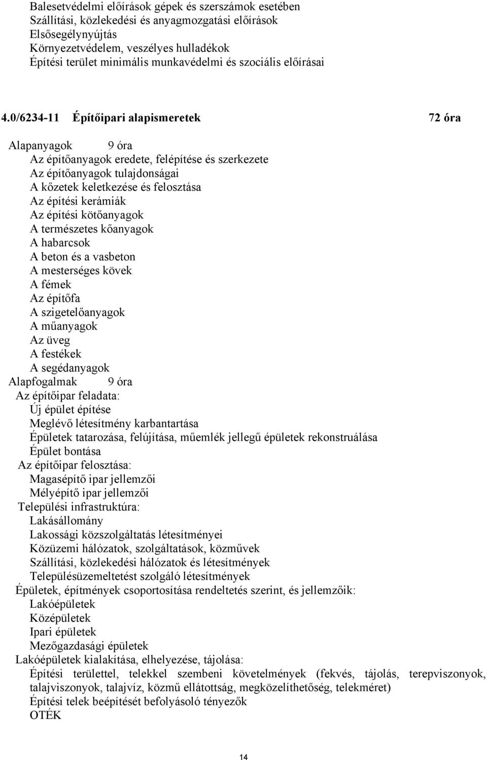 0/6234-11 Építőipari alapismeretek 72 óra Alapanyagok 9 óra Az építőanyagok eredete, felépítése és szerkezete Az építőanyagok tulajdonságai A kőzetek keletkezése és felosztása Az építési kerámiák Az