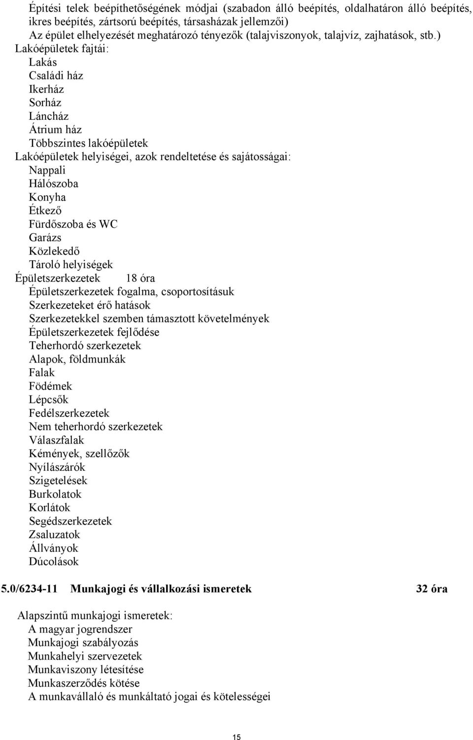 ) Lakóépületek fajtái: Lakás Családi ház Ikerház Sorház Láncház Átrium ház Többszintes lakóépületek Lakóépületek helyiségei, azok rendeltetése és sajátosságai: Nappali Hálószoba Konyha Étkező