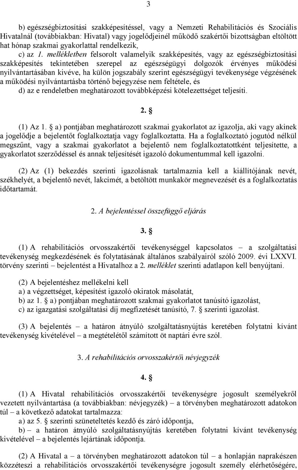 mellékletben felsorolt valamelyik szakképesítés, vagy az egészségbiztosítási szakképesítés tekintetében szerepel az egészségügyi dolgozók érvényes működési nyilvántartásában kivéve, ha külön