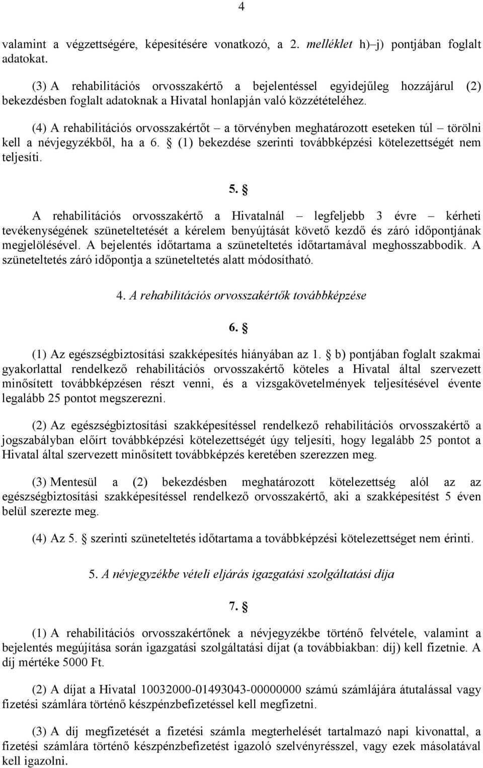 (4) A rehabilitációs orvosszakértőt a törvényben meghatározott eseteken túl törölni kell a névjegyzékből, ha a 6. (1) bekezdése szerinti továbbképzési kötelezettségét nem teljesíti. 5.