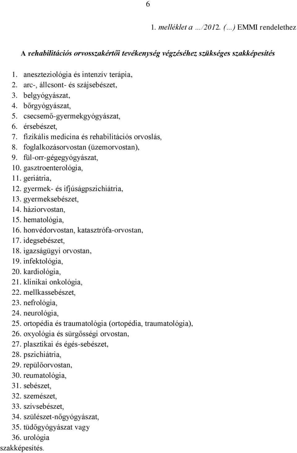 foglalkozásorvostan (üzemorvostan), 9. fül-orr-gégegyógyászat, 10. gasztroenterológia, 11. geriátria, 12. gyermek- és ifjúságpszichiátria, 13. gyermeksebészet, 14. háziorvostan, 15. hematológia, 16.