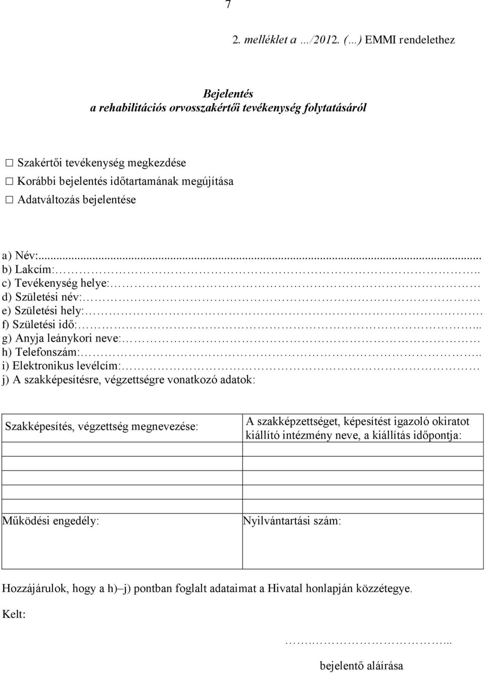 bejelentése a) Név:... b) Lakcím:.. c) Tevékenység helye: d) Születési név:. e) Születési hely:. f) Születési idő:... g) Anyja leánykori neve: h) Telefonszám:.