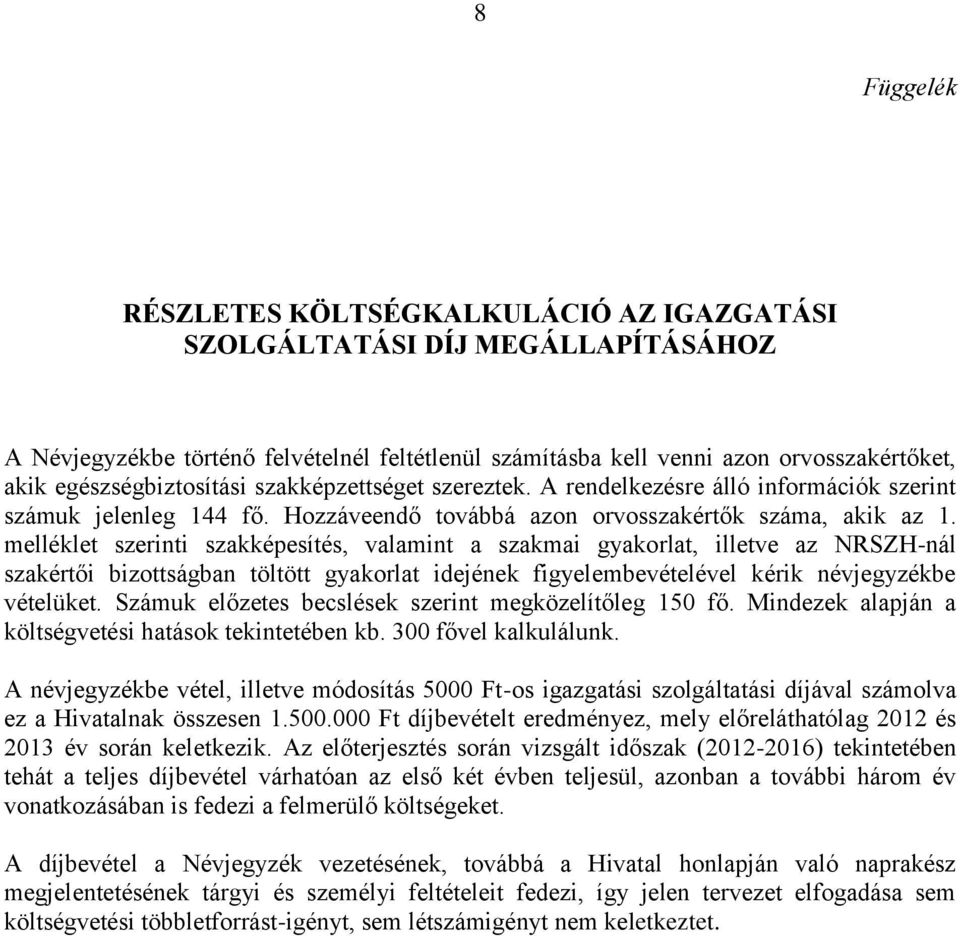 melléklet szerinti szakképesítés, valamint a szakmai gyakorlat, illetve az NRSZH-nál szakértői bizottságban töltött gyakorlat idejének figyelembevételével kérik névjegyzékbe vételüket.